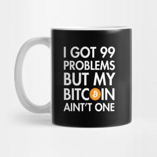 I Got 99 Problems But My Bitcoin Ain't One Mug